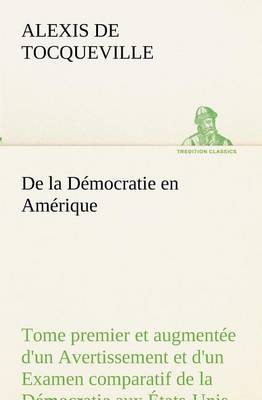 Book cover for De la Democratie en Amerique, tome premier et augmentee d'un Avertissement et d'un Examen comparatif de la Democratie aux Etats-Unis et en Suisse