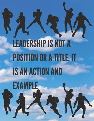 Book cover for Leadership Is Not A Position Or A Title, It Is An Action And Example