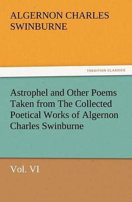 Book cover for Astrophel and Other Poems Taken from the Collected Poetical Works of Algernon Charles Swinburne, Vol. VI