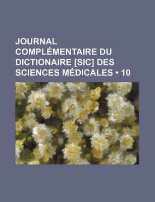 Book cover for Journal Complementaire Du Dictionaire [Sic] Des Sciences Medicales (10 )