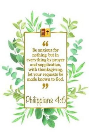 Cover of Be Anxious for Nothing, But in Everything by Prayer and Supplication, with Thanksgiving, Let Your Requests Be Made Known to God