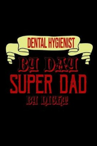 Cover of Dental Hygienist by day, super dad by night