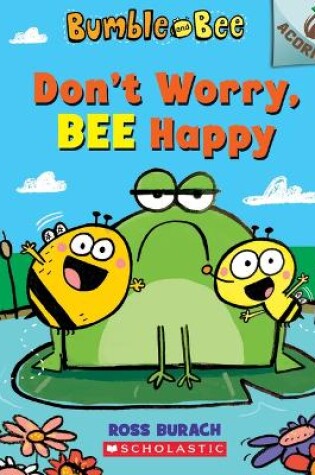 Cover of Don't Worry, Bee Happy: An Acorn Book (Bumble and Bee #1)