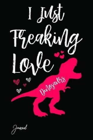 Cover of I Just Freaking Love Dinosaurs Journal