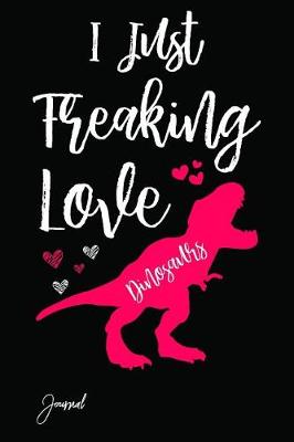 Book cover for I Just Freaking Love Dinosaurs Journal