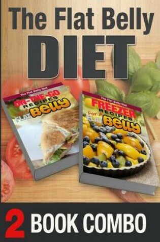 Cover of Freezer Recipes for a Flat Belly and On-The-Go Recipes for a Flat Belly