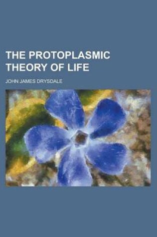 Cover of The Protoplasmic Theory of Life