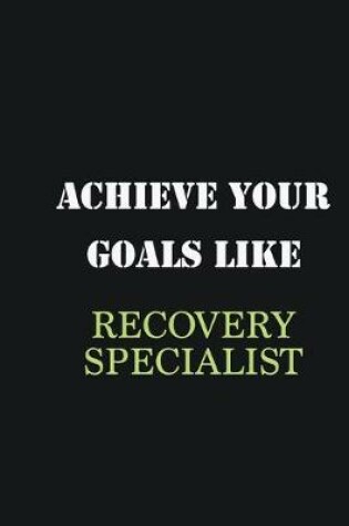 Cover of Achieve Your Goals Like Recovery Specialist