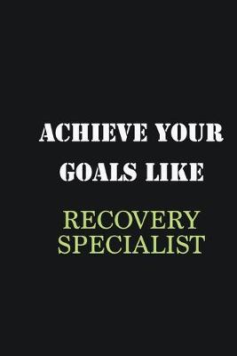 Book cover for Achieve Your Goals Like Recovery Specialist