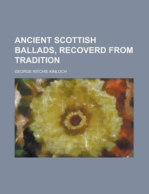 Book cover for Ancient Scottish Ballads, Recoverd from Tradition