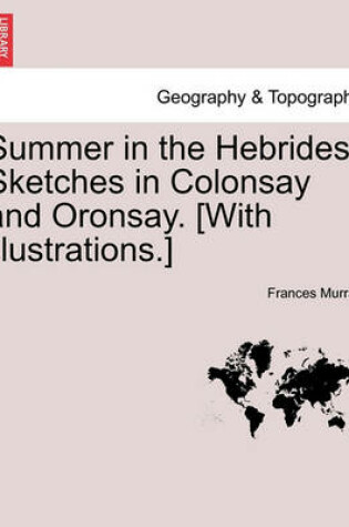 Cover of Summer in the Hebrides. Sketches in Colonsay and Oronsay. [With Illustrations.]