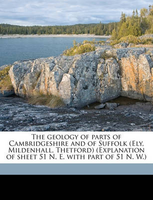 Book cover for The Geology of Parts of Cambridgeshire and of Suffolk (Ely, Mildenhall, Thetford) (Explanation of Sheet 51 N. E. with Part of 51 N. W.)