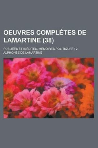 Cover of Oeuvres Completes de Lamartine; Publiees Et Inedites. Memoires Politiques; 2 (38)