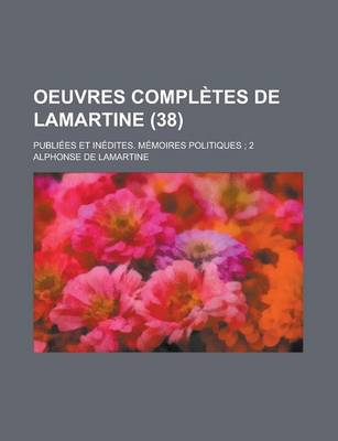 Book cover for Oeuvres Completes de Lamartine; Publiees Et Inedites. Memoires Politiques; 2 (38)