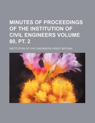 Book cover for Minutes of Proceedings of the Institution of Civil Engineers Volume 80, PT. 2