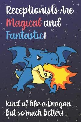 Book cover for Receptionists Are Magical And Fantastic Kind Of Like A Dragon But So Much Better