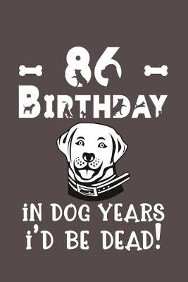 Book cover for 86 Birthday - In Dog Years I'd Be Dead!