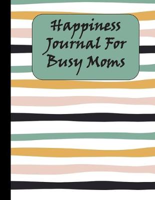 Book cover for Happiness Journal For Busy Moms