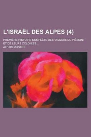 Cover of L'Israel Des Alpes; Premiere Histoire Complete Des Vaudois Du Piemont Et de Leurs Colonies ... (4)