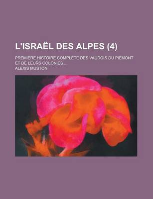 Book cover for L'Israel Des Alpes; Premiere Histoire Complete Des Vaudois Du Piemont Et de Leurs Colonies ... (4)