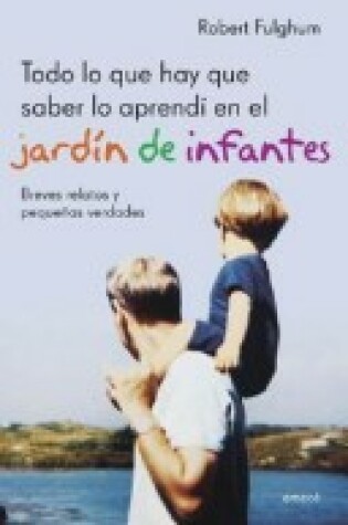 Cover of Todo Lo Que Hay Que Saber Lo Aprendi En El Jardin de Infantes