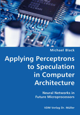 Book cover for Applying Perceptrons to Speculation in Computer Architecture- Neural Networks in Future Microprocessors