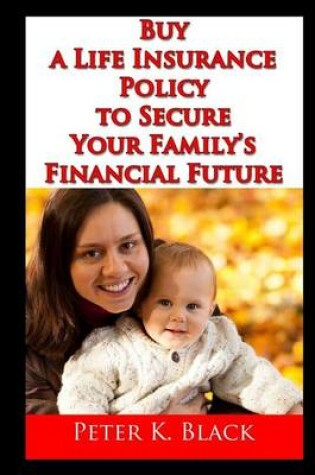 Cover of Buy a Life Insurance Policy to Secure Your Family's Financial Future