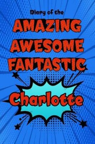 Cover of Diary of the Amazing Awesome Fantastic Charlotte