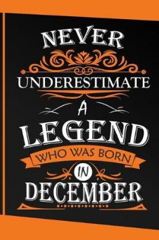 Cover of Never Underestimate Legends Who Was Born in December Gifts Notebook - December gifts - December Birthday gifts - Birthday gifts Born in December - Birthday Notebook or journal gifts