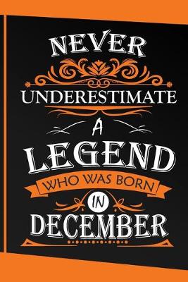 Book cover for Never Underestimate Legends Who Was Born in December Gifts Notebook - December gifts - December Birthday gifts - Birthday gifts Born in December - Birthday Notebook or journal gifts