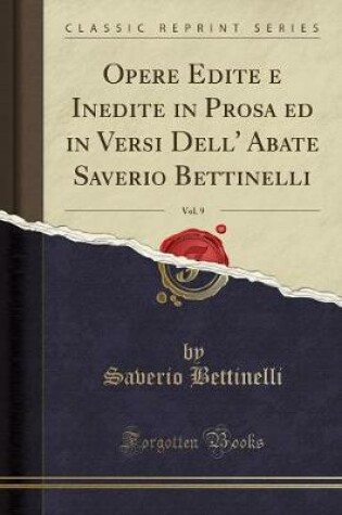 Cover of Opere Edite E Inedite in Prosa Ed in Versi Dell' Abate Saverio Bettinelli, Vol. 9 (Classic Reprint)