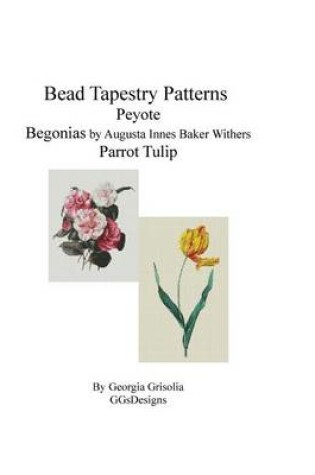 Cover of Bead Tapestry Patterns Peyote Begonias by Augusta Innes Baker Withers Parrot Tulip