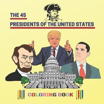 Book cover for The 45 Presidents Of The United States - Coloring Book