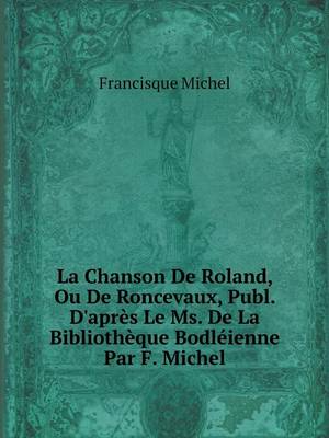 Book cover for La Chanson De Roland, Ou De Roncevaux, Publ. D'après Le Ms. De La Bibliothèque Bodléienne Par F. Michel