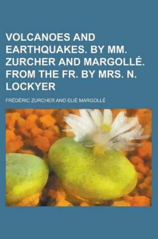 Cover of Volcanoes and Earthquakes. by MM. Zurcher and Margolle. from the Fr. by Mrs. N. Lockyer