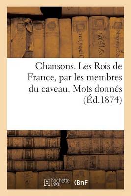 Cover of Chansons. Les Rois de France, Par Les Membres Du Caveau. Mots Donnés