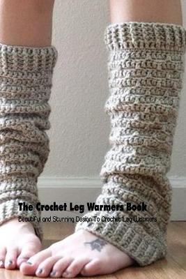 Book cover for The Crochet Leg Warmers Book