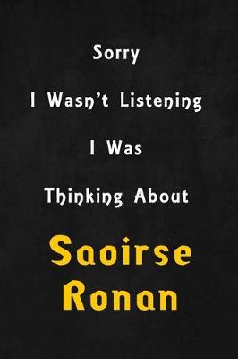 Book cover for Sorry I wasn't listening, I was thinking about Saoirse Ronan