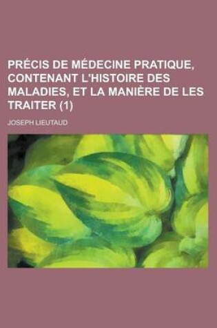 Cover of Precis de Medecine Pratique, Contenant L'Histoire Des Maladies, Et La Maniere de Les Traiter (1 )