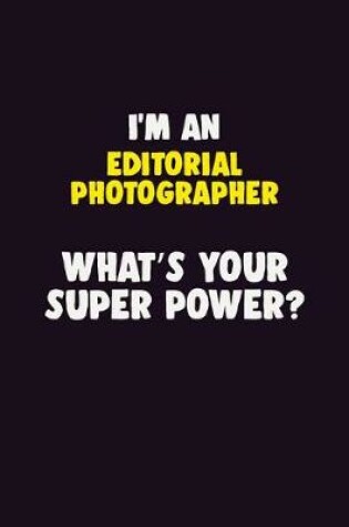 Cover of I'M An Editorial Photographer, What's Your Super Power?