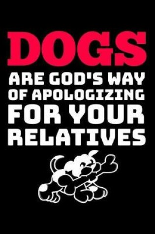 Cover of Dogs are God's way of apologizing for your relatives