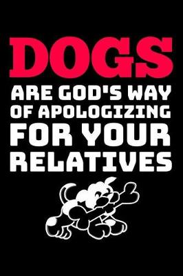 Book cover for Dogs are God's way of apologizing for your relatives