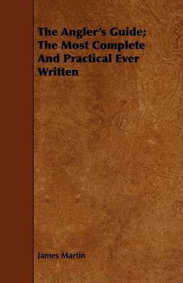 Book cover for The Angler's Guide; The Most Complete And Practical Ever Written