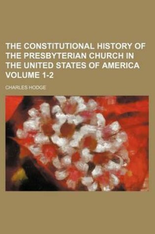 Cover of The Constitutional History of the Presbyterian Church in the United States of America Volume 1-2