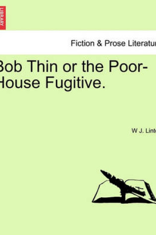 Cover of Bob Thin or the Poor-House Fugitive.