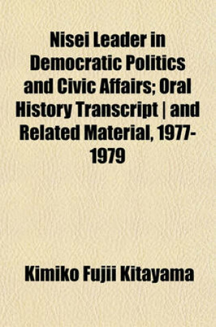 Cover of Nisei Leader in Democratic Politics and Civic Affairs; Oral History Transcript - And Related Material, 1977-1979