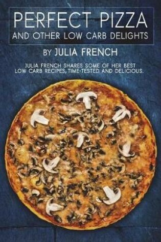 Cover of Perfect Pizza and Other Low Carb Delights