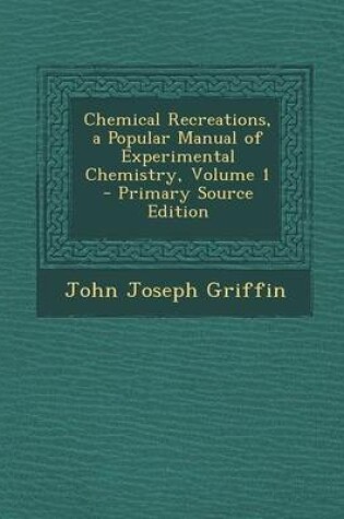 Cover of Chemical Recreations, a Popular Manual of Experimental Chemistry, Volume 1