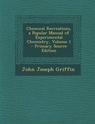 Book cover for Chemical Recreations, a Popular Manual of Experimental Chemistry, Volume 1