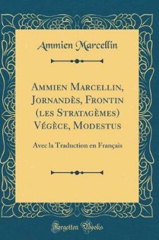 Cover of Ammien Marcellin, Jornandes, Frontin (Les Stratagemes) Vegece, Modestus